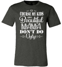 Load image into Gallery viewer, Mama Don&#39;t Do Ugly! Funny Mom Shirt dark heather