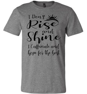 I Don't Rise And Shine I Caffeinate And Hope For The Best Funny Quote Tee Shirts. deep heather