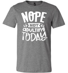 Nope Not Adulting Today Funny Quote Tees deep heather