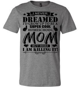 I Never Dreamed I'd Grow Up To Be A Super Cool Homeschool Mom Tshirt deep heather