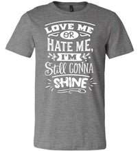 Load image into Gallery viewer, Love Me Or Hate Me I&#39;m Still Gonna Shine Motivational Quote T-Shirts deep heather gray