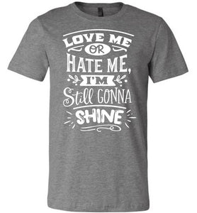 Love Me Or Hate Me I'm Still Gonna Shine Motivational Quote T-Shirts deep heather gray