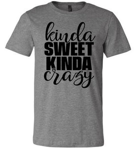 Kinda Sweet Kinda Crazy Funny Quote Shirts deep heather