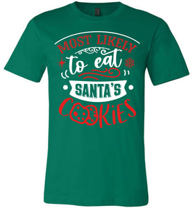 Most Likely To Eat Santa's Cookies Funny Christmas Shirts green