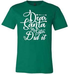 Dear Santa My Sister Did It Christmas Sister Shirts green