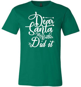 Dear Santa My Brother Did It Christmas Brother Shirts green