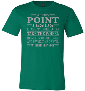 Funny Christian Quotes Tshirts, Jesus Take The Wheel Spank You With His Flip-Flop green