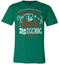 Load image into Gallery viewer, Most Likely To Drink All The Eggnog Funny Christmas Shirts green