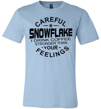 Load image into Gallery viewer, Careful Snowflake I Drink Coffee Stronger Than Your Feelings Funny Political T Shirt Snowflake light blue