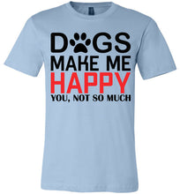 Load image into Gallery viewer, Dogs Make Me Happy You Not So Much Funny Dog T Shirt light blue