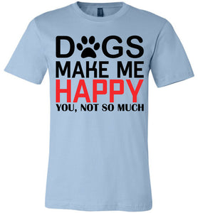Dogs Make Me Happy You Not So Much Funny Dog T Shirt light blue