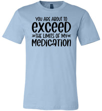 Load image into Gallery viewer, You Are About to Exceed The Limits Of My Medication Funny Quote Tees light blue