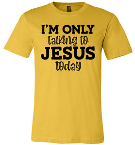 I'm Only Talking To Jesus Today Christian Quote Tee yellow