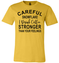 Load image into Gallery viewer, Careful Snowflake I Drink Coffee Stronger Than Your Feelings Funny Quote Tee yellow