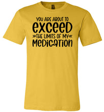 Load image into Gallery viewer, You Are About to Exceed The Limits Of My Medication Funny Quote Tees yellow
