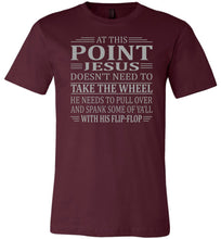 Load image into Gallery viewer, Funny Christian Quotes Tshirts, Jesus Take The Wheel Spank You With His Flip-Flop maroon