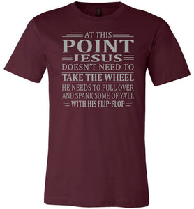 Funny Christian Quotes Tshirts, Jesus Take The Wheel Spank You With His Flip-Flop maroon