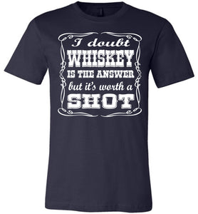 I Doubt Whiskey Is The Answer But It's Worth A Shot Drinking Shirt navy