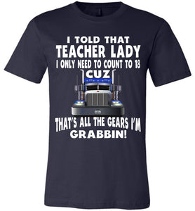 I Told That Teacher Lady Count To 18 All The Gears I'm Grabbin! Trucker Kid Shirts adult navy