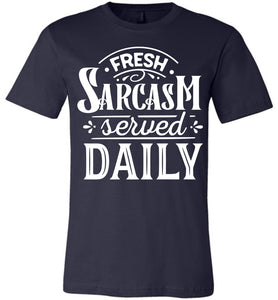 Fresh Sarcasm Served Daily Sarcastic Shirts navy