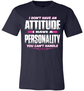 I Don't Have An Attitude Problem I Have A Personality You Can't Handle Women's Attitude T Shirts navy