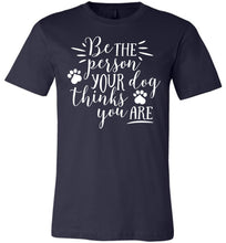 Load image into Gallery viewer, Be The Person Your Dog Thinks You Are Funny Dog Shirts navy