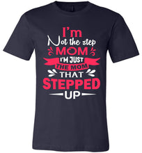 Load image into Gallery viewer, I&#39;m Not The Step Mom I&#39;m Just The Mom That Stepped Up Step Mom T Shirt navy