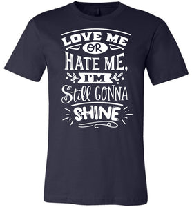 Love Me Or Hate Me I'm Still Gonna Shine Motivational Quote T-Shirts navy