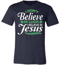 Load image into Gallery viewer, I Don&#39;t Believe In Luck I Believe In Jesus Saint Patrick&#39;s Day Christian Shirts navy