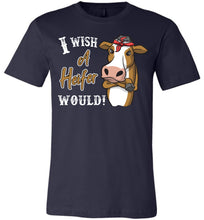 Load image into Gallery viewer, I Wish A Heifer Would T Shirt unisex navy