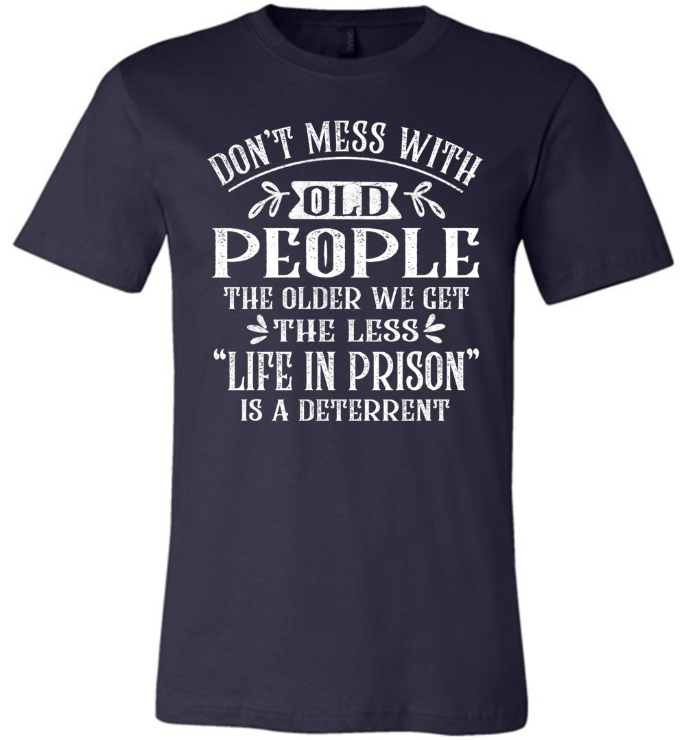 Don't Mess With Old People Life In Prison Is A Deterrent Funny Quote Tee