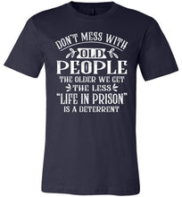 Load image into Gallery viewer, Don&#39;t Mess With Old People Life In Prison Is A Deterrent Funny Quote Tee navy