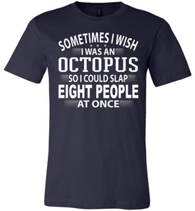 Sometimes I Wish I Was An Octopus Funny Quote Tee navy