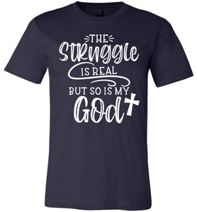 The Struggle Is Real But So Is My God Christian Quote Tee navy