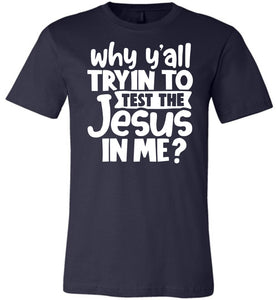 Why Y'all Tryin To Test The Jesus In Me Funny Christian Shirt navy
