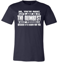 Load image into Gallery viewer, No You&#39;re Right Let&#39;s Do It The Dumbest Way Possible Graphic T-Shirt navy