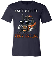 Load image into Gallery viewer, I Get Paid To Fork Around Funny Forklift T Shirts canvas navy