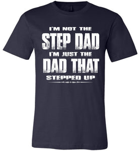 I'm Not The Step Dad I'm Just The Dad That Stepped Up Step Dad T Shirts cn