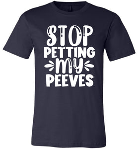 Stop Petting My Peeves Funny Quote Tees navy