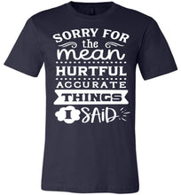 Load image into Gallery viewer, Sorry For The Mean Accurate Things I Said Sarcastic Shirts navy