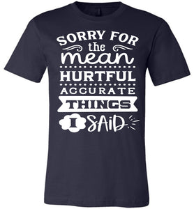 Sorry For The Mean Accurate Things I Said Sarcastic Shirts navy