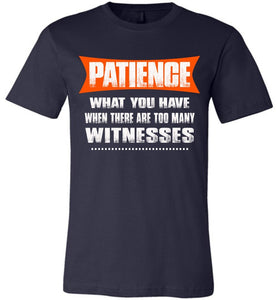Patience What You Have When There Are To Many Witnesses Sarcastic t shirts, Funny T Shirt Slogans canvas navy