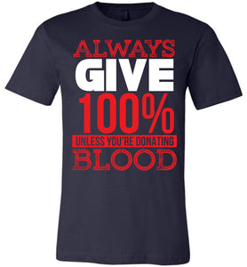 Always Give 100% Unless You're Donating Blood Funny Quote Tees navy