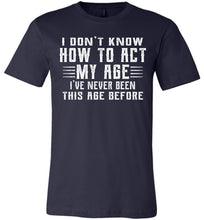 Load image into Gallery viewer, I Don&#39;t Know How To Act My Age Funny Quote Tee canvas navy