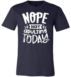 Nope Not Adulting Today Funny Quote Tees navy