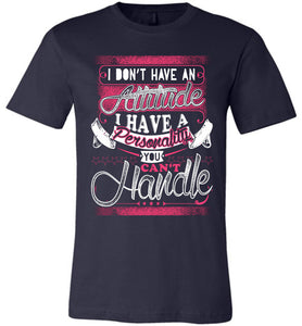 I Don't Have An Attitude I Have A Personality You Can't Handle Funny Quote Tee navy