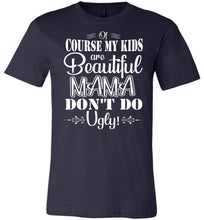 Load image into Gallery viewer, Mama Don&#39;t Do Ugly! Funny Mom Shirt navy