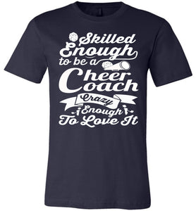 Skilled Enough To Be A Cheer Coach Crazy Enough To Love It Cheer Coach Shirts navy