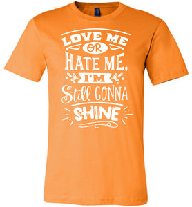 Love Me Or Hate Me I'm Still Gonna Shine Motivational Quote T-Shirts orange