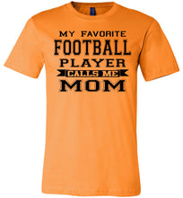Load image into Gallery viewer, My Favorite Football Player Calls Me Mom Football Mom Shirts orange